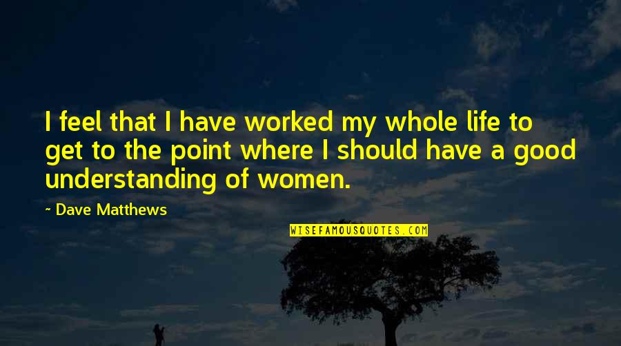 Ambicionad Quotes By Dave Matthews: I feel that I have worked my whole Ambicionad Quotes By Dave Matthews: I feel that I have worked my whole