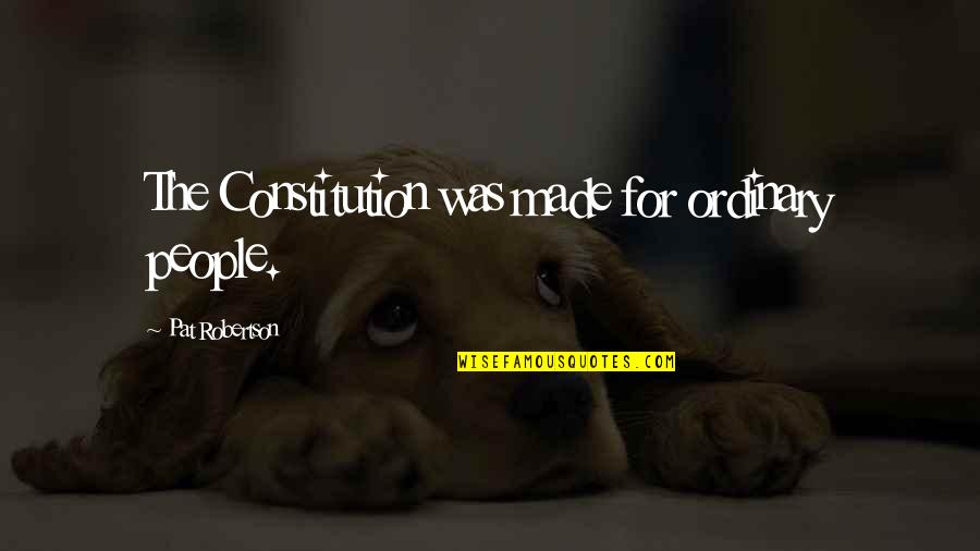 Ambicionad Quotes By Pat Robertson: The Constitution was made for ordinary people. Ambicionad Quotes By Pat Robertson: The Constitution was made for ordinary people.
