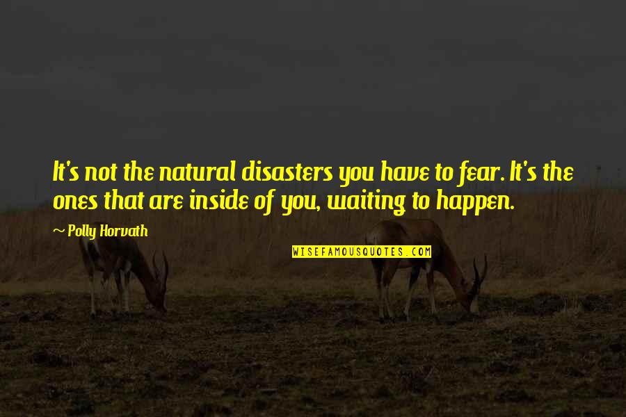 Ambicionad Quotes By Polly Horvath: It's not the natural disasters you have to Ambicionad Quotes By Polly Horvath: It's not the natural disasters you have to