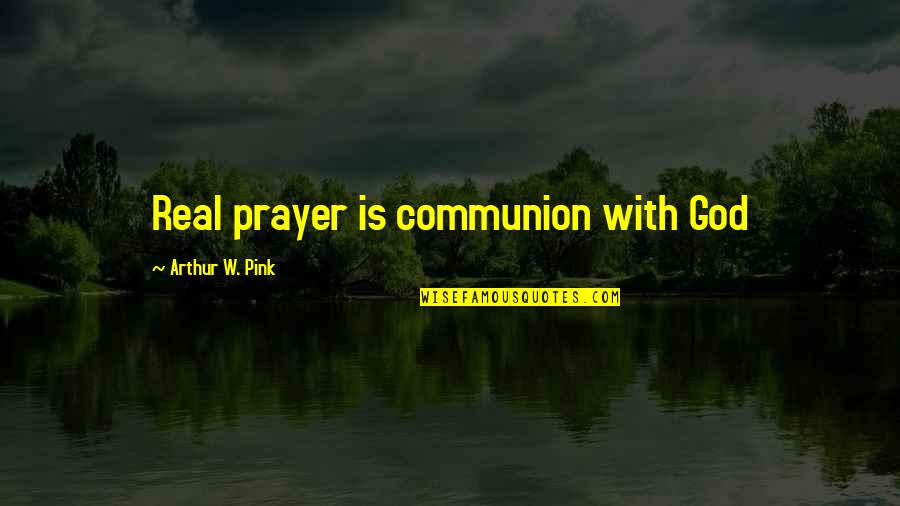 Ambiciosa En Quotes By Arthur W. Pink: Real prayer is communion with God