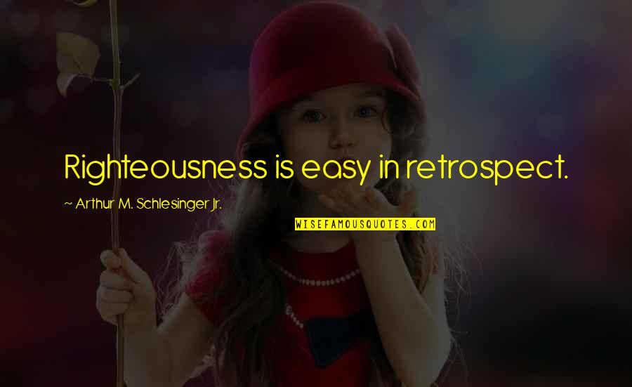 Ambiciosa Significado Quotes By Arthur M. Schlesinger Jr.: Righteousness is easy in retrospect. Ambiciosa Significado Quotes By Arthur M. Schlesinger Jr.: Righteousness is easy in retrospect.