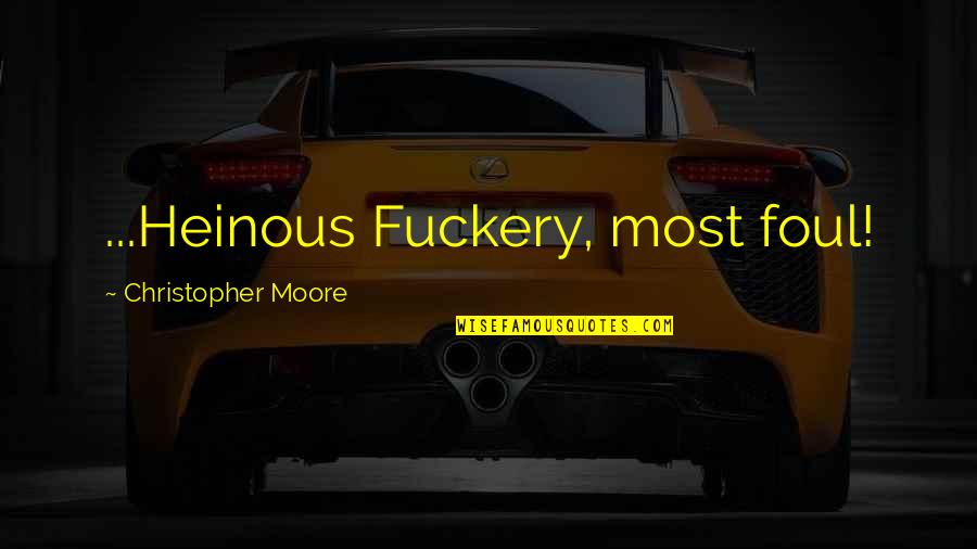 Ambiciosa Significado Quotes By Christopher Moore: ...Heinous Fuckery, most foul! Ambiciosa Significado Quotes By Christopher Moore: ...Heinous Fuckery, most foul!