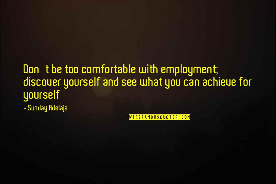 Ambiciosa Significado Quotes By Sunday Adelaja: Don't be too comfortable with employment; discover yourself Ambiciosa Significado Quotes By Sunday Adelaja: Don't be too comfortable with employment; discover yourself
