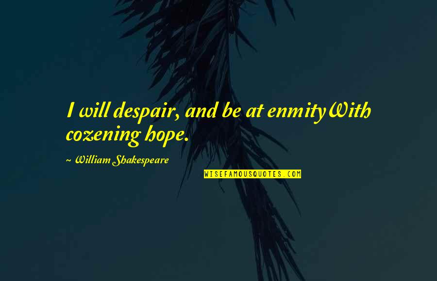 Ambiciosa Significado Quotes By William Shakespeare: I will despair, and be at enmityWith cozening Ambiciosa Significado Quotes By William Shakespeare: I will despair, and be at enmityWith cozening