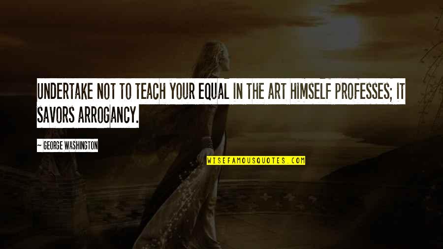 Ambicioso En Quotes By George Washington: Undertake not to teach your equal in the