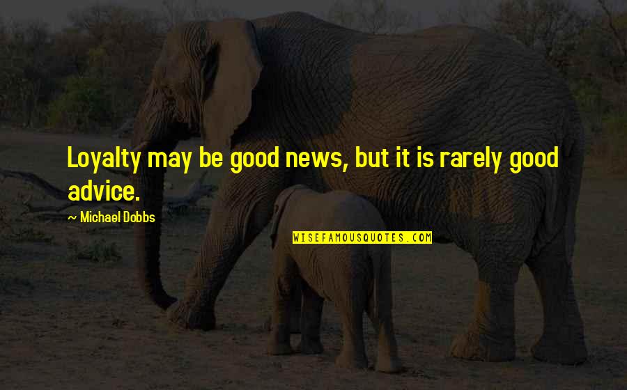 Ambiciosos In English Quotes By Michael Dobbs: Loyalty may be good news, but it is Ambiciosos In English Quotes By Michael Dobbs: Loyalty may be good news, but it is