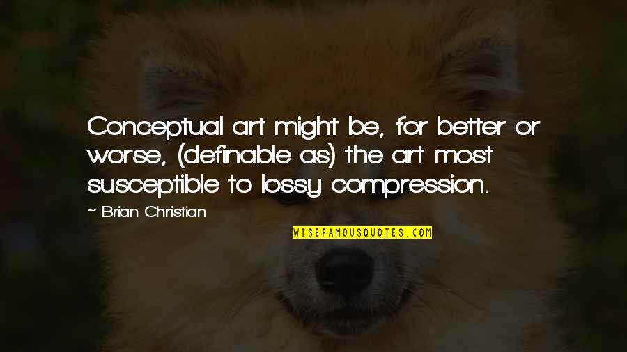 Ambidextrous Day Quotes By Brian Christian: Conceptual art might be, for better or worse,