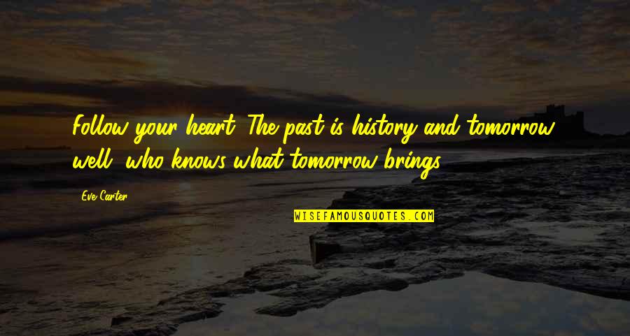 Ambidextrous Day Quotes By Eve Carter: Follow your heart. The past is history and Ambidextrous Day Quotes By Eve Carter: Follow your heart. The past is history and