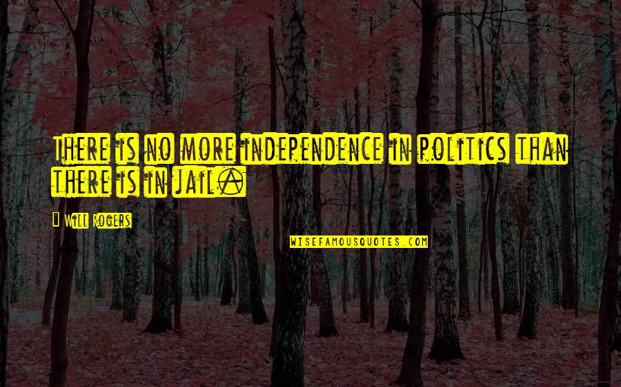 Ambidextrous Day Quotes By Will Rogers: There is no more independence in politics than