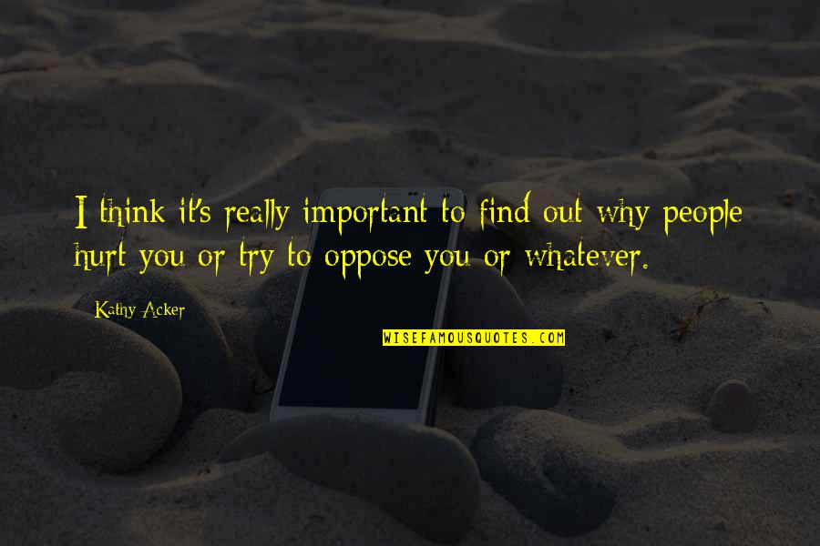 Ambidextrous Movie Quotes By Kathy Acker: I think it's really important to find out Ambidextrous Movie Quotes By Kathy Acker: I think it's really important to find out