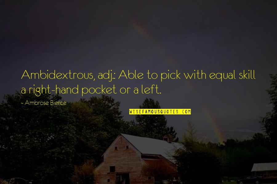 Ambidextrous Quotes By Ambrose Bierce: Ambidextrous, adj.: Able to pick with equal skill