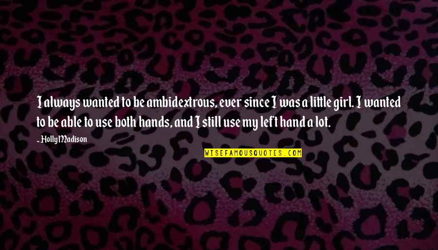 Ambidextrous Quotes By Holly Madison: I always wanted to be ambidextrous, ever since