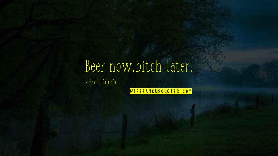 Ambient Music Quotes By Scott Lynch: Beer now,bitch later.