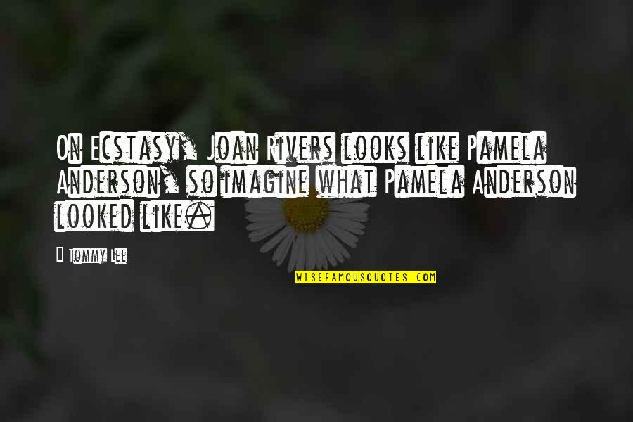 Ambient Music Quotes By Tommy Lee: On Ecstasy, Joan Rivers looks like Pamela Anderson,