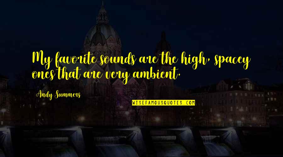Ambient Sounds Quotes By Andy Summers: My favorite sounds are the high, spacey ones