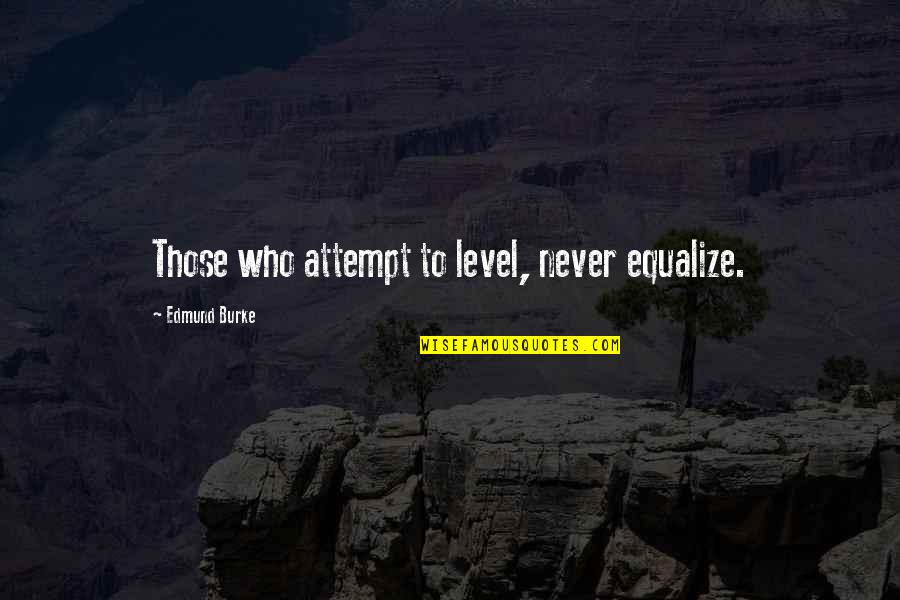 Ambiguedad Quotes By Edmund Burke: Those who attempt to level, never equalize. Ambiguedad Quotes By Edmund Burke: Those who attempt to level, never equalize.