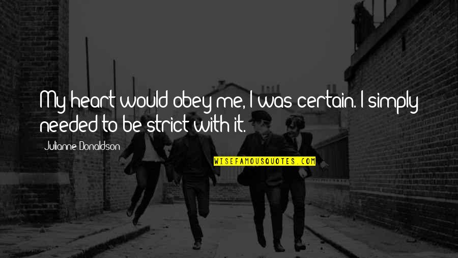 Ambiguedad Quotes By Julianne Donaldson: My heart would obey me, I was certain. Ambiguedad Quotes By Julianne Donaldson: My heart would obey me, I was certain.