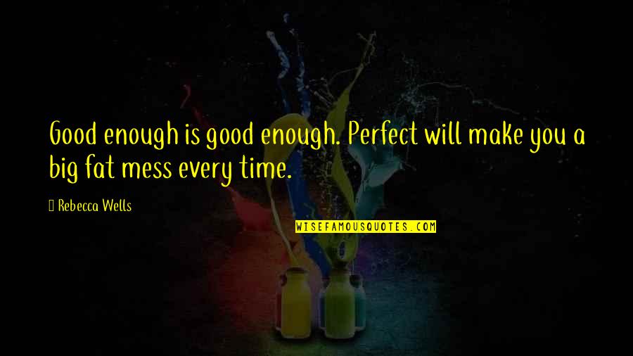 Ambiguedad Quotes By Rebecca Wells: Good enough is good enough. Perfect will make