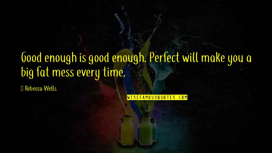 Ambiguedad Quotes By Rebecca Wells: Good enough is good enough. Perfect will make