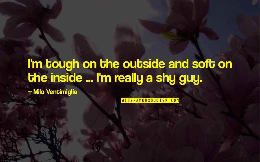Ambiguedad Significado Quotes By Milo Ventimiglia: I'm tough on the outside and soft on
