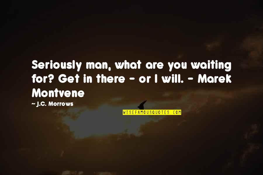 Ambiguit S Jelent Se Quotes By J.C. Morrows: Seriously man, what are you waiting for? Get