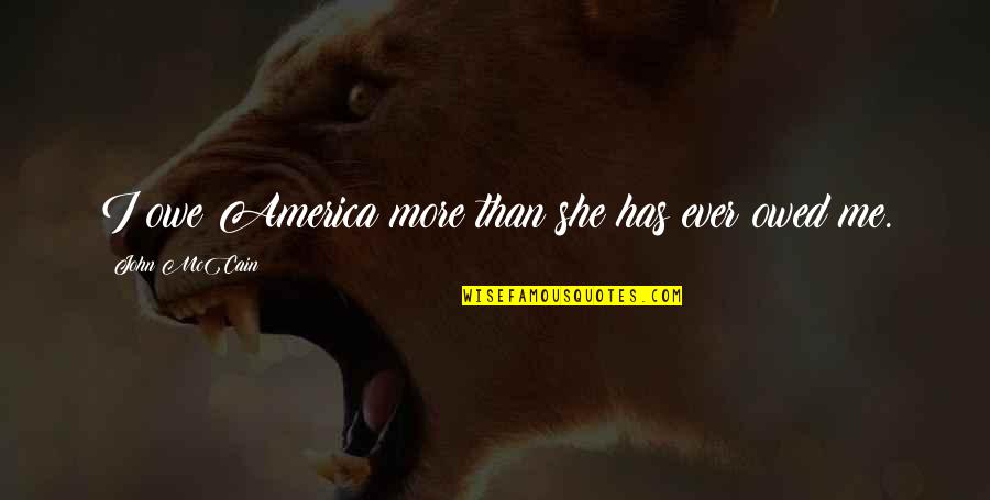Ambiguit S Jelent Se Quotes By John McCain: I owe America more than she has ever Ambiguit S Jelent Se Quotes By John McCain: I owe America more than she has ever