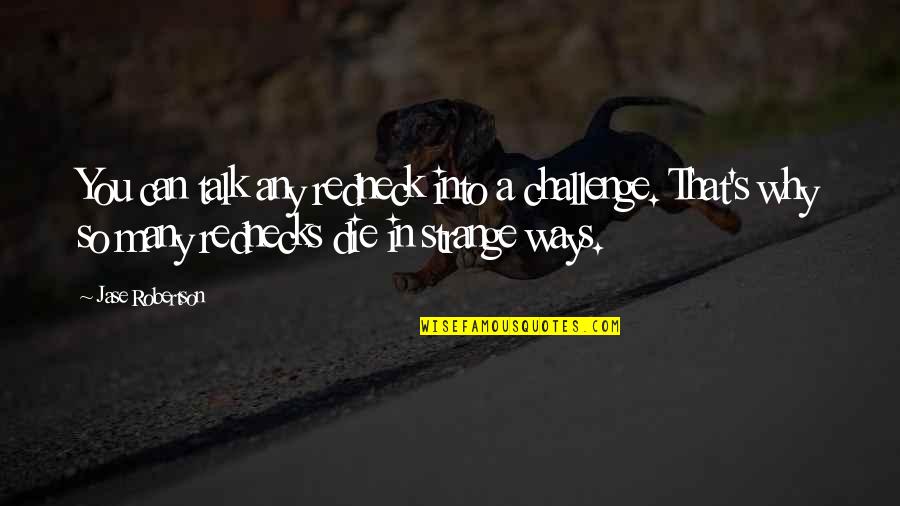 Ambiguitas Artinya Quotes By Jase Robertson: You can talk any redneck into a challenge. Ambiguitas Artinya Quotes By Jase Robertson: You can talk any redneck into a challenge.