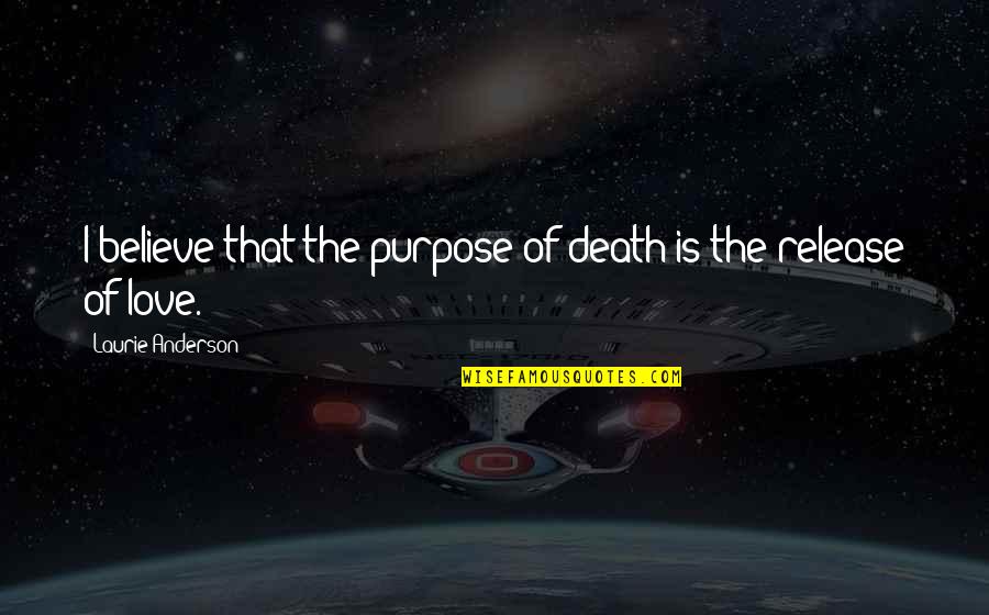Ambiguitas Artinya Quotes By Laurie Anderson: I believe that the purpose of death is Ambiguitas Artinya Quotes By Laurie Anderson: I believe that the purpose of death is