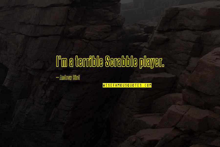 Ambiguity In Literature Quotes By Andrew Bird: I'm a terrible Scrabble player. Ambiguity In Literature Quotes By Andrew Bird: I'm a terrible Scrabble player.