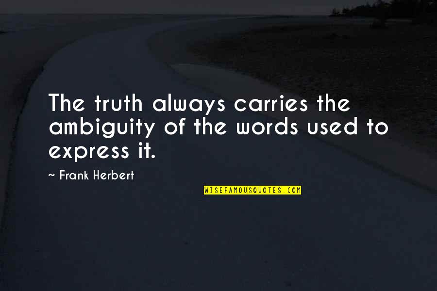 Ambiguity Of Words Quotes By Frank Herbert: The truth always carries the ambiguity of the