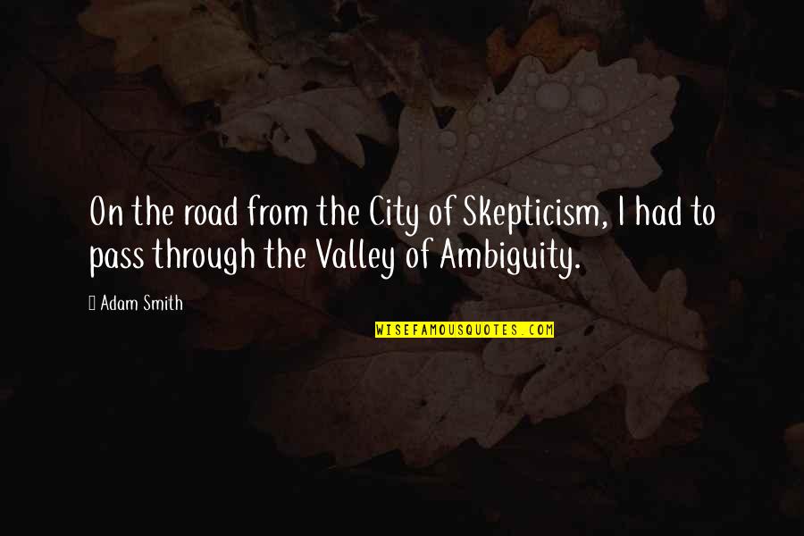 Ambiguity Quotes By Adam Smith: On the road from the City of Skepticism,