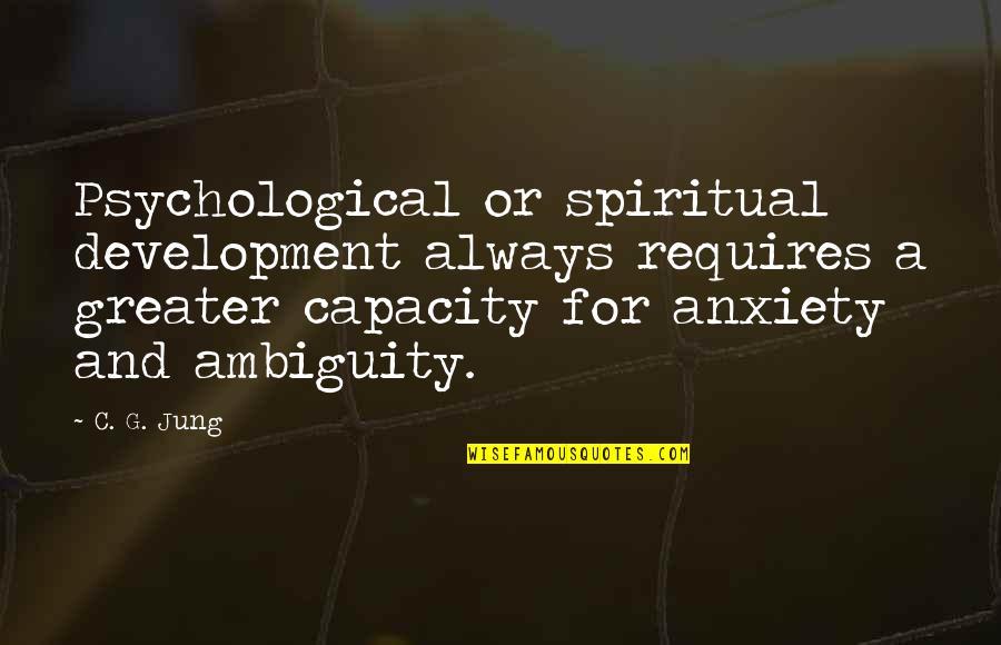 Ambiguity Quotes By C. G. Jung: Psychological or spiritual development always requires a greater