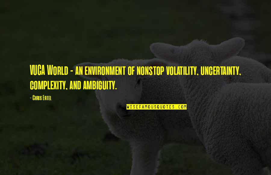Ambiguity Quotes By Chris Ertel: VUCA World - an environment of nonstop volatility,