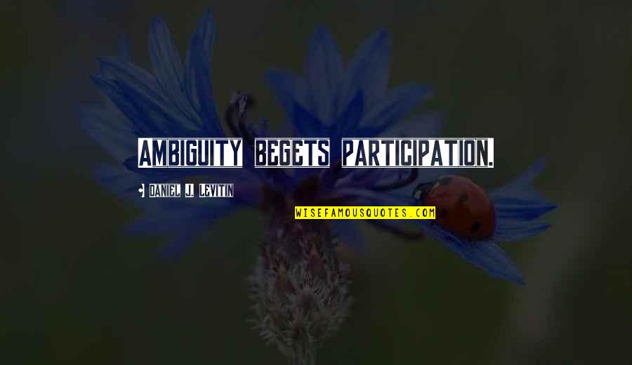 Ambiguity Quotes By Daniel J. Levitin: Ambiguity begets participation.