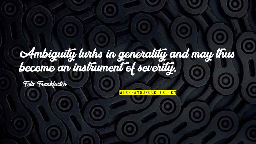 Ambiguity Quotes By Felix Frankfurter: Ambiguity lurks in generality and may thus become