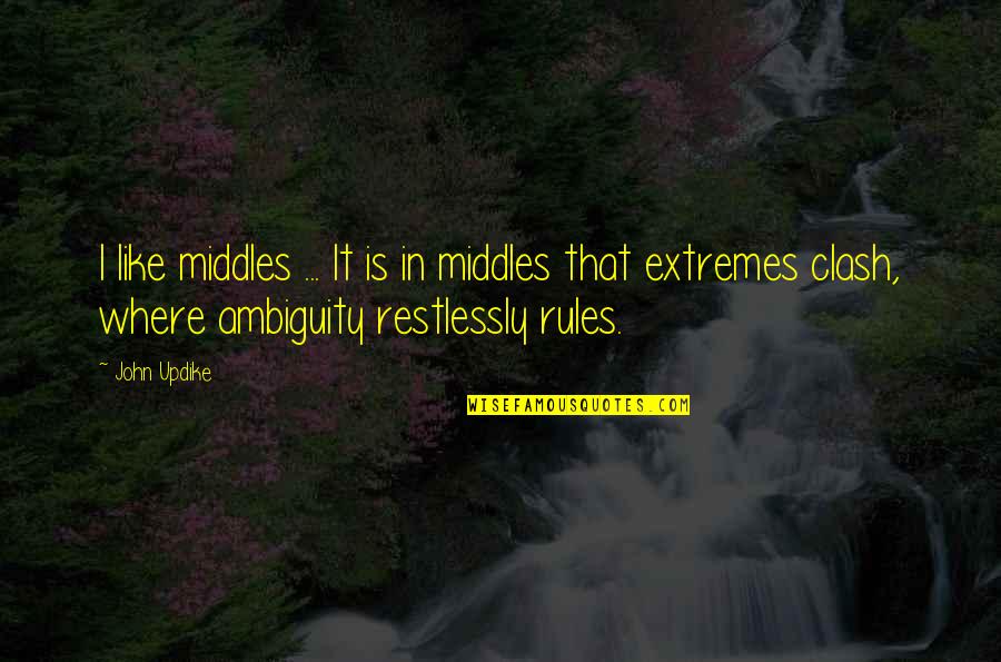 Ambiguity Quotes By John Updike: I like middles ... It is in middles