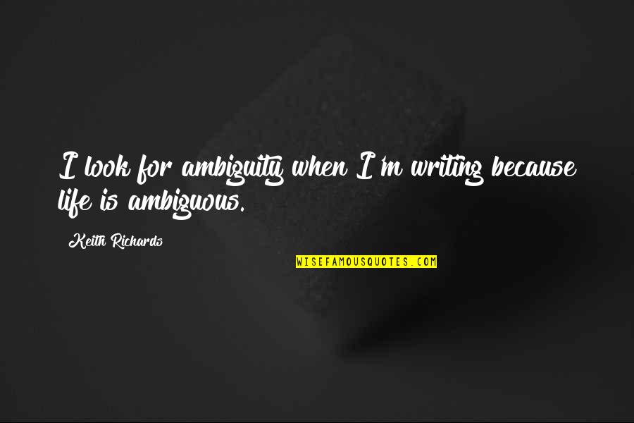 Ambiguity Quotes By Keith Richards: I look for ambiguity when I'm writing because