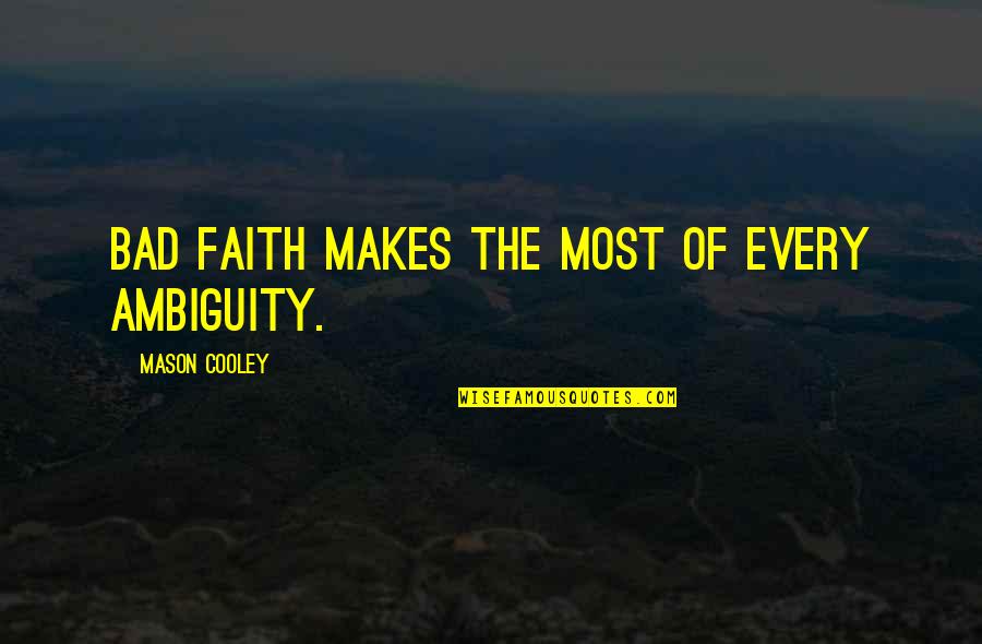 Ambiguity Quotes By Mason Cooley: Bad faith makes the most of every ambiguity.