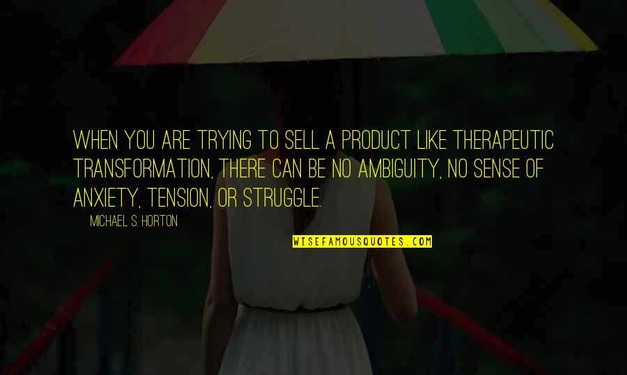 Ambiguity Quotes By Michael S. Horton: When you are trying to sell a product