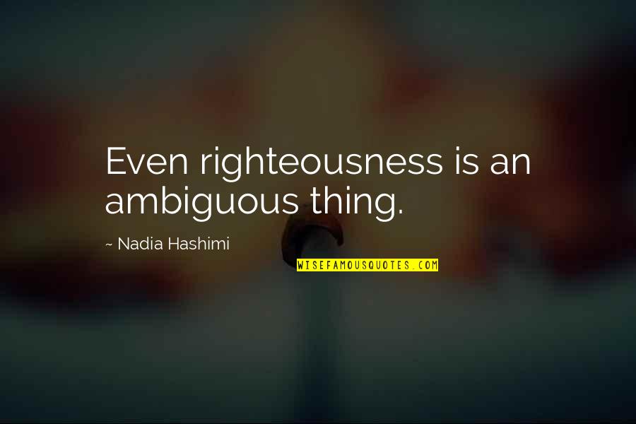 Ambiguity Quotes By Nadia Hashimi: Even righteousness is an ambiguous thing.