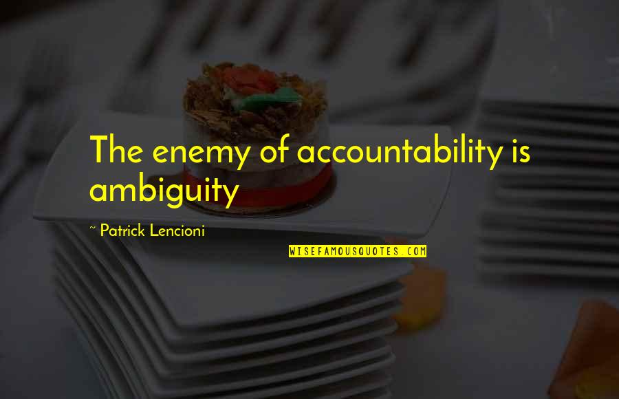 Ambiguity Quotes By Patrick Lencioni: The enemy of accountability is ambiguity