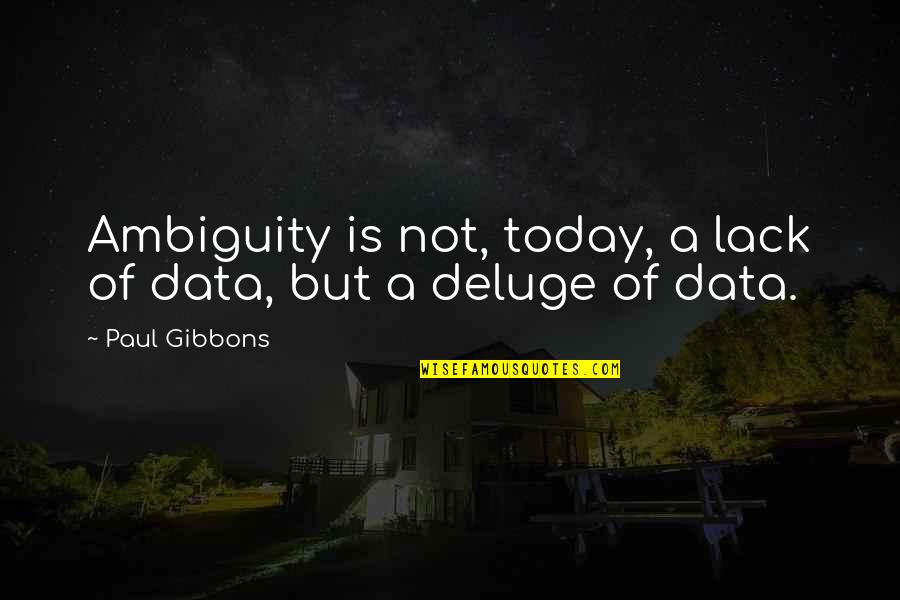 Ambiguity Quotes By Paul Gibbons: Ambiguity is not, today, a lack of data,