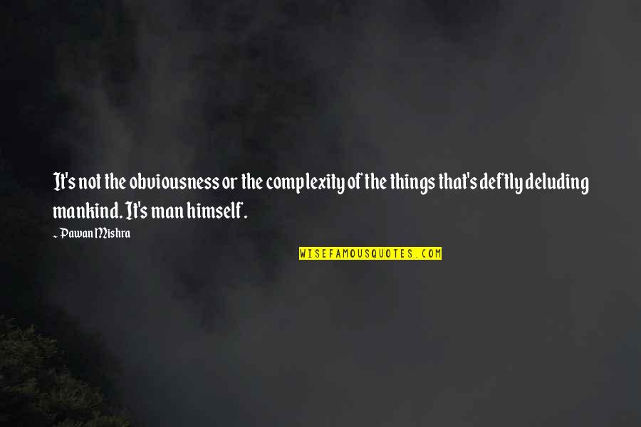 Ambiguity Quotes By Pawan Mishra: It's not the obviousness or the complexity of