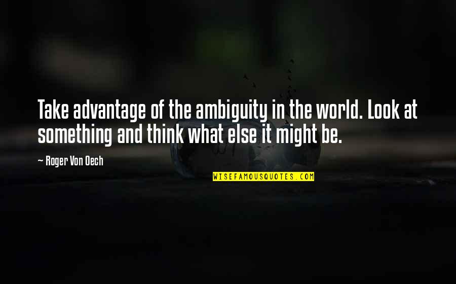 Ambiguity Quotes By Roger Von Oech: Take advantage of the ambiguity in the world.