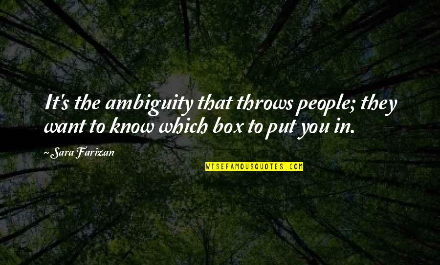 Ambiguity Quotes By Sara Farizan: It's the ambiguity that throws people; they want