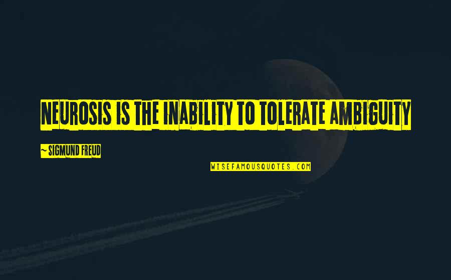 Ambiguity Quotes By Sigmund Freud: Neurosis is the inability to tolerate ambiguity