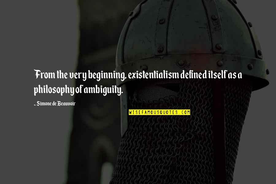 Ambiguity Quotes By Simone De Beauvoir: From the very beginning, existentialism defined itself as