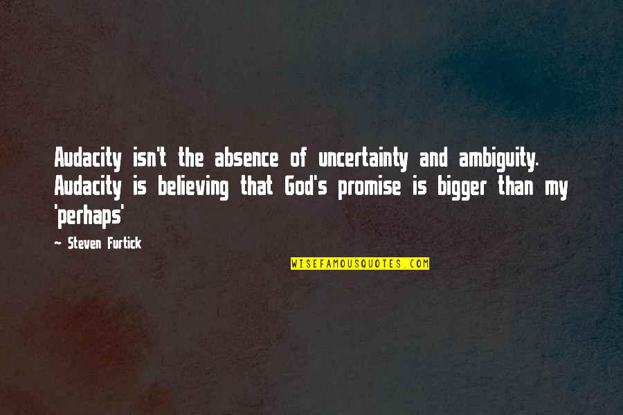 Ambiguity Quotes By Steven Furtick: Audacity isn't the absence of uncertainty and ambiguity.