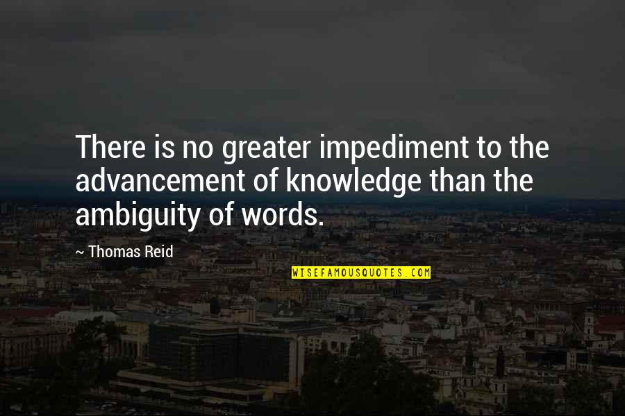 Ambiguity Quotes By Thomas Reid: There is no greater impediment to the advancement