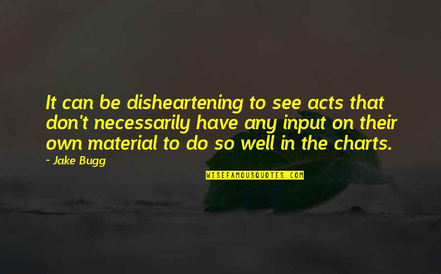 Ambiguous Amphibian Quotes By Jake Bugg: It can be disheartening to see acts that Ambiguous Amphibian Quotes By Jake Bugg: It can be disheartening to see acts that